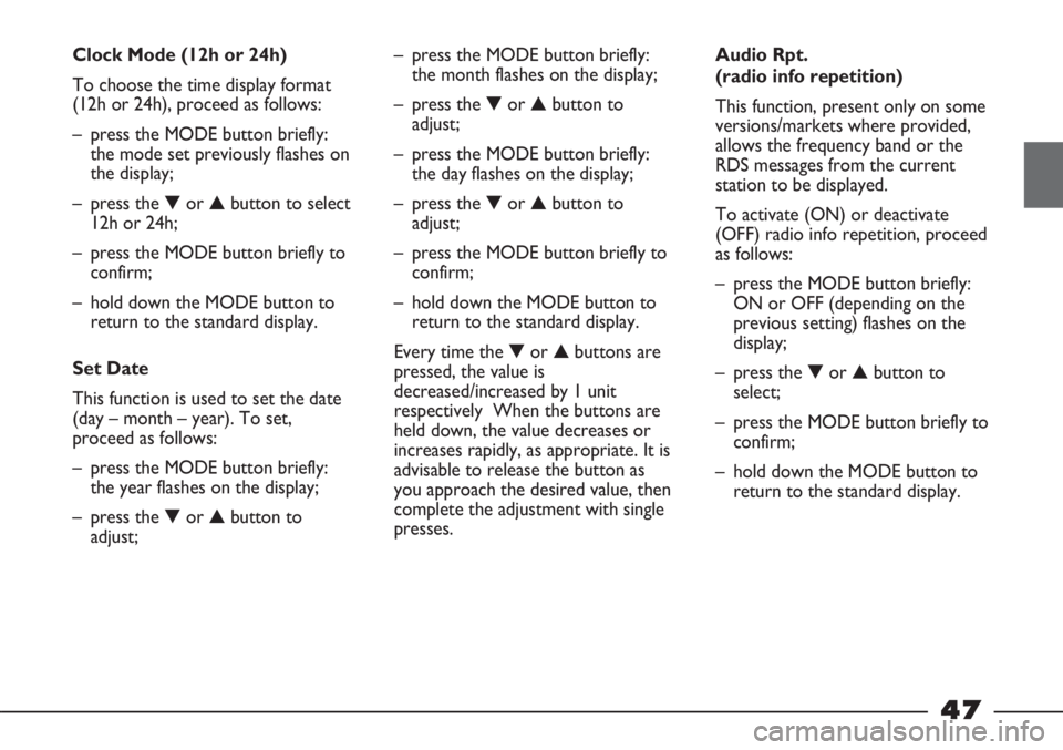 FIAT STRADA 2011 Owner handbook (in English) 47
Clock Mode (12h or 24h)
To choose the time display format
(12h or 24h), proceed as follows:
– press the MODE button briefly:
the mode set previously flashes on
the display;
– press the ▼or FIAT STRADA 2011 Owner handbook (in English) 47
Clock Mode (12h or 24h)
To choose the time display format
(12h or 24h), proceed as follows:
– press the MODE button briefly:
the mode set previously flashes on
the display;
– press the ▼or