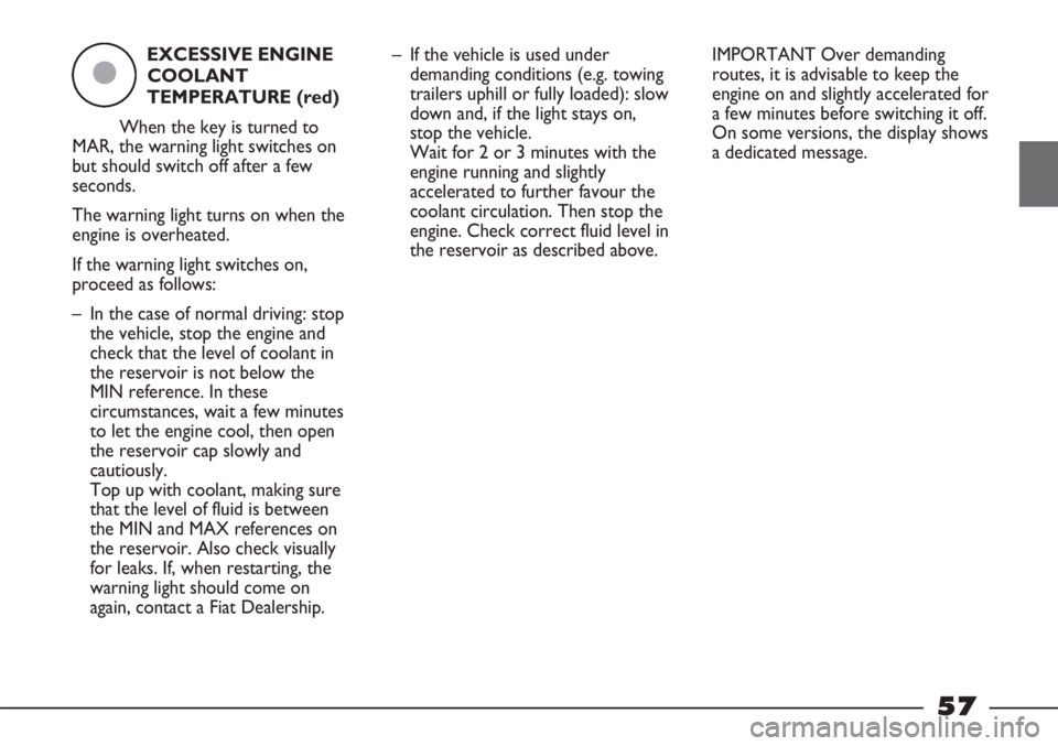 FIAT STRADA 2011 Owner handbook (in English) EXCESSIVE ENGINE
COOLANT
TEMPERATURE (red)
When the key is turned to
MAR, the warning light switches on
but should switch off after a few
seconds.
The warning light turns on when the
engine is overhea FIAT STRADA 2011 Owner handbook (in English) EXCESSIVE ENGINE
COOLANT
TEMPERATURE (red)
When the key is turned to
MAR, the warning light switches on
but should switch off after a few
seconds.
The warning light turns on when the
engine is overhea