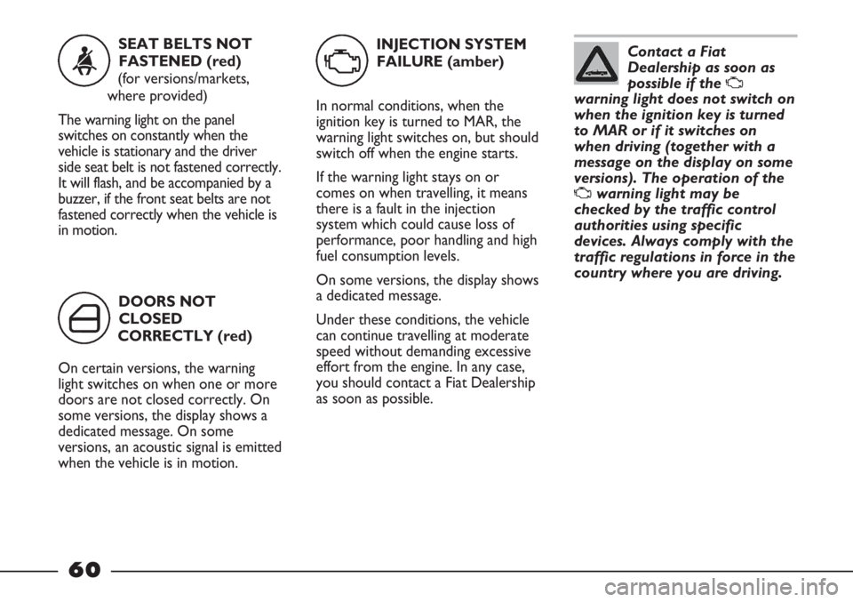 FIAT STRADA 2011 Owner handbook (in English) Contact a Fiat
Dealership as soon as
possible if the
U
warning light does not switch on
when the ignition key is turned
to MAR or if it switches on
when driving (together with a
message on the displa FIAT STRADA 2011 Owner handbook (in English) Contact a Fiat
Dealership as soon as
possible if the
U
warning light does not switch on
when the ignition key is turned
to MAR or if it switches on
when driving (together with a
message on the displa