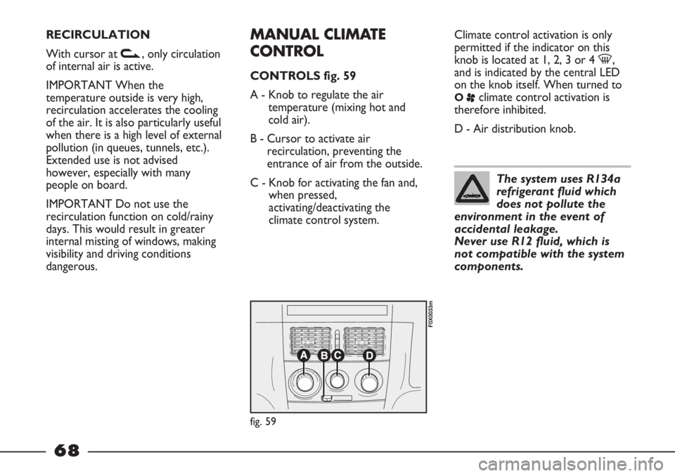 FIAT STRADA 2011 Owner handbook (in English) RECIRCULATION
With cursor at v, only circulation
of internal air is active.
IMPORTANT When the
temperature outside is very high,
recirculation accelerates the cooling
of the air. It is also particular FIAT STRADA 2011 Owner handbook (in English) RECIRCULATION
With cursor at v, only circulation
of internal air is active.
IMPORTANT When the
temperature outside is very high,
recirculation accelerates the cooling
of the air. It is also particular
