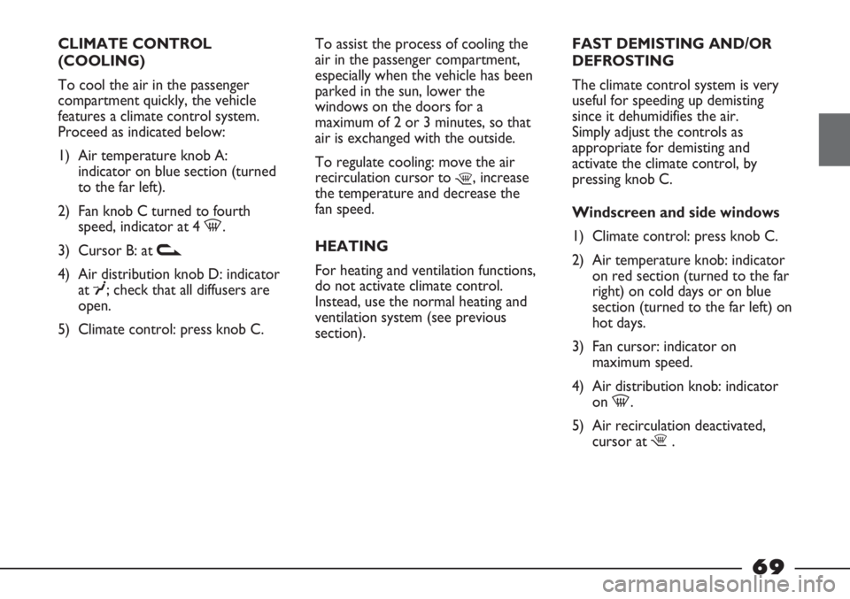 FIAT STRADA 2011  Owner handbook (in English) CLIMATE CONTROL
(COOLING)
To cool the air in the passenger
compartment quickly, the vehicle
features a climate control system.
Proceed as indicated below:
1) Air temperature knob A:
indicator on blue 