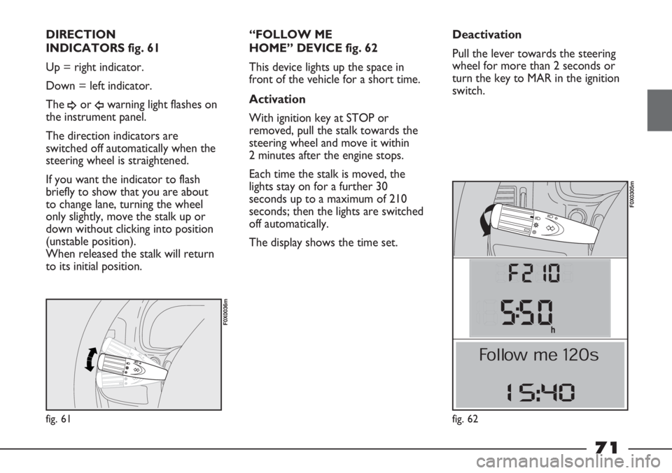 FIAT STRADA 2011 Owner handbook (in English) fig. 61
F0X0036m
DIRECTION
INDICATORS fig. 61
Up = right indicator.
Down = left indicator.
The
¥or Îwarning light flashes on
the instrument panel.
The direction indicators are
switched off automat FIAT STRADA 2011 Owner handbook (in English) fig. 61
F0X0036m
DIRECTION
INDICATORS fig. 61
Up = right indicator.
Down = left indicator.
The
¥or Îwarning light flashes on
the instrument panel.
The direction indicators are
switched off automat
