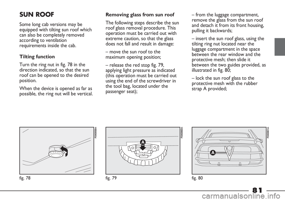 FIAT STRADA 2011 Owner handbook (in English) fig. 78
F0X0058m
fig. 79
F0X0060m
fig. 80
F0X0061m
SUN ROOF
Some long cab versions may be
equipped with tilting sun roof which
can also be completely removed
according to ventilation
requirements insi FIAT STRADA 2011 Owner handbook (in English) fig. 78
F0X0058m
fig. 79
F0X0060m
fig. 80
F0X0061m
SUN ROOF
Some long cab versions may be
equipped with tilting sun roof which
can also be completely removed
according to ventilation
requirements insi