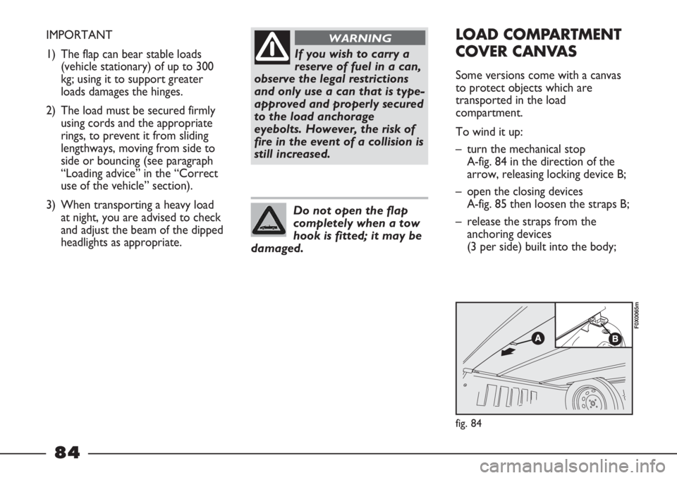 FIAT STRADA 2011 Owner handbook (in English) If you wish to carry a
reserve of fuel in a can,
observe the legal restrictions
and only use a can that is type-
approved and properly secured
to the load anchorage
eyebolts. However, the risk of
fire FIAT STRADA 2011 Owner handbook (in English) If you wish to carry a
reserve of fuel in a can,
observe the legal restrictions
and only use a can that is type-
approved and properly secured
to the load anchorage
eyebolts. However, the risk of
fire