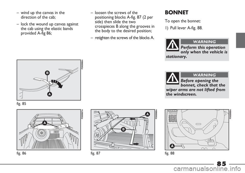 FIAT STRADA 2011 Owner handbook (in English) – wind up the canvas in the
direction of the cab;
– lock the wound up canvas against
the cab using the elastic bands
provided A-fig 86;
fig. 85
F0X0066m
fig. 86
F0X0067m
– loosen the screws of t FIAT STRADA 2011 Owner handbook (in English) – wind up the canvas in the
direction of the cab;
– lock the wound up canvas against
the cab using the elastic bands
provided A-fig 86;
fig. 85
F0X0066m
fig. 86
F0X0067m
– loosen the screws of t