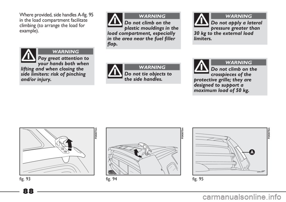 FIAT STRADA 2011 Owner handbook (in English) fig. 95
F0X0076m
fig. 94
F0X0075m
Where provided, side handles A-fig. 95
in the load compartment facilitate
climbing (to arrange the load for
example).
fig. 93
F0X0074m
Pay great attention to
your han FIAT STRADA 2011 Owner handbook (in English) fig. 95
F0X0076m
fig. 94
F0X0075m
Where provided, side handles A-fig. 95
in the load compartment facilitate
climbing (to arrange the load for
example).
fig. 93
F0X0074m
Pay great attention to
your han