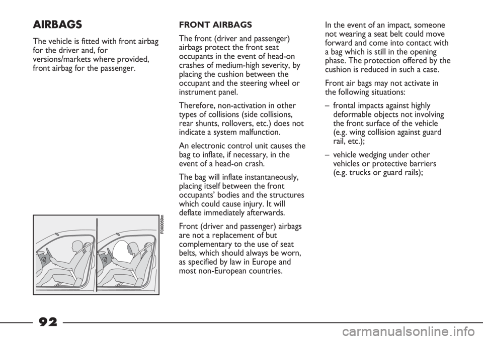 FIAT STRADA 2011 Owner handbook (in English) FRONT AIRBAGS
The front (driver and passenger)
airbags protect the front seat
occupants in the event of head-on
crashes of medium-high severity, by
placing the cushion between the
occupant and the ste FIAT STRADA 2011 Owner handbook (in English) FRONT AIRBAGS
The front (driver and passenger)
airbags protect the front seat
occupants in the event of head-on
crashes of medium-high severity, by
placing the cushion between the
occupant and the ste