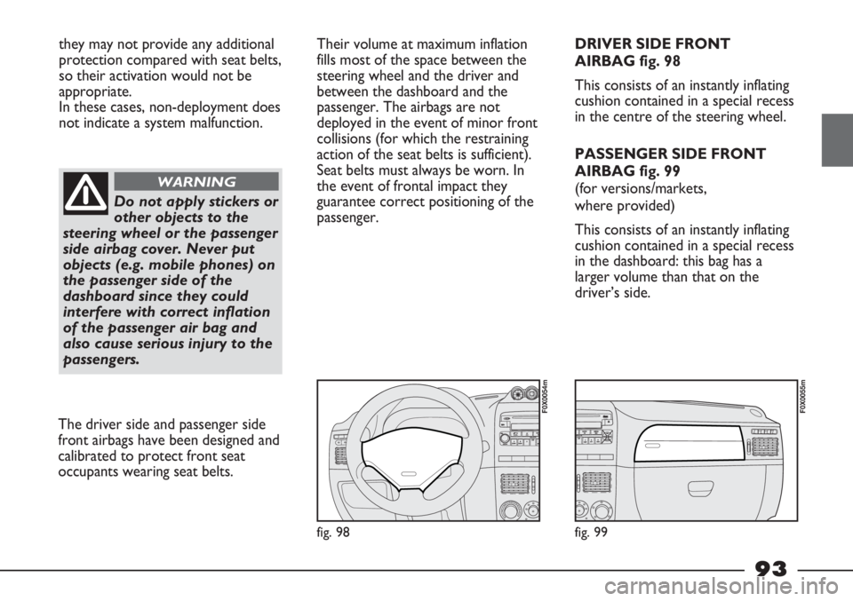 FIAT STRADA 2011 Owner handbook (in English) they may not provide any additional
protection compared with seat belts,
so their activation would not be
appropriate.
In these cases, non-deployment does
not indicate a system malfunction.
Do not ap FIAT STRADA 2011 Owner handbook (in English) they may not provide any additional
protection compared with seat belts,
so their activation would not be
appropriate.
In these cases, non-deployment does
not indicate a system malfunction.
Do not ap