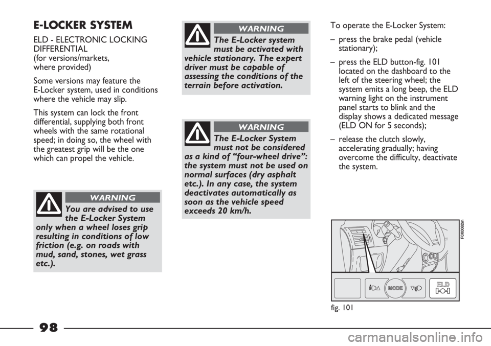 FIAT STRADA 2011 Owner handbook (in English) E-LOCKER SYSTEM
ELD - ELECTRONIC LOCKING
DIFFERENTIAL
(for versions/markets,
where provided)
Some versions may feature the
E-Locker system, used in conditions
where the vehicle may slip.
This syste FIAT STRADA 2011 Owner handbook (in English) E-LOCKER SYSTEM
ELD - ELECTRONIC LOCKING
DIFFERENTIAL
(for versions/markets,
where provided)
Some versions may feature the
E-Locker system, used in conditions
where the vehicle may slip.
This syste