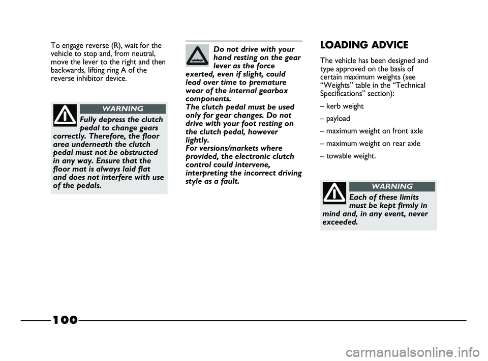 FIAT STRADA 2012  Owner handbook (in English) 100
To engage reverse (R), wait for the
vehicle to stop and, from neutral,
move the lever to the right and then
backwards, lifting ring A of the
reverse inhibitor device.
Fully depress the clutch
peda