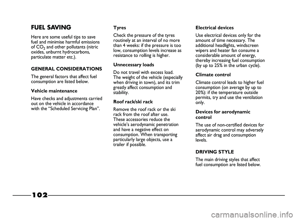 FIAT STRADA 2012 Owner handbook (in English) 102
FUEL SAVING
Here are some useful tips to save
fuel and minimise harmful emissions
of CO
2and other pollutants (nitric
oxides, unburnt hydrocarbons,
particulate matter etc.).
GENERAL CONSIDERATIONS FIAT STRADA 2012 Owner handbook (in English) 102
FUEL SAVING
Here are some useful tips to save
fuel and minimise harmful emissions
of CO
2and other pollutants (nitric
oxides, unburnt hydrocarbons,
particulate matter etc.).
GENERAL CONSIDERATIONS