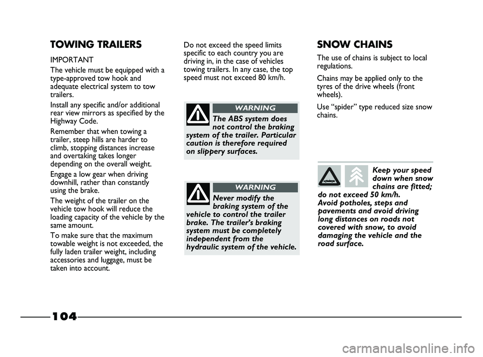 FIAT STRADA 2015 Owner handbook (in English) 104
TOWING TRAILERS
IMPORTANT
The vehicle must be equipped with a
type-approved tow hook and
adequate electrical system to tow
trailers.
Install any specific and/or additional
rear view mirrors as spe FIAT STRADA 2015 Owner handbook (in English) 104
TOWING TRAILERS
IMPORTANT
The vehicle must be equipped with a
type-approved tow hook and
adequate electrical system to tow
trailers.
Install any specific and/or additional
rear view mirrors as spe