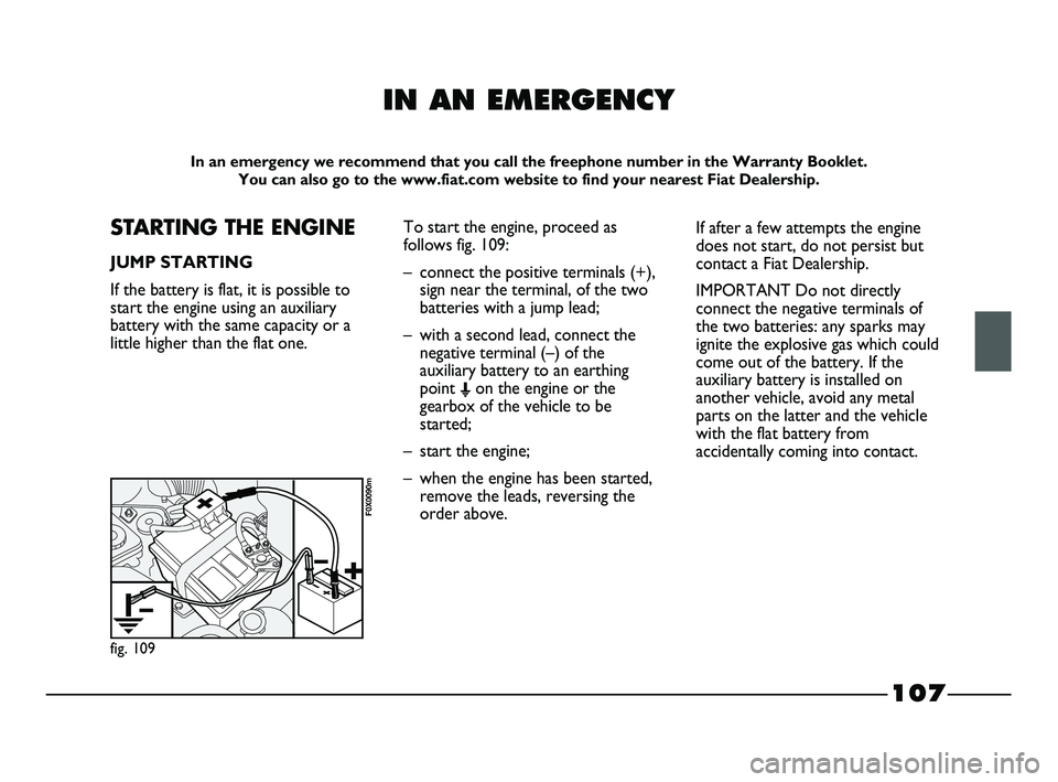 FIAT STRADA 2015  Owner handbook (in English) 107
IN AN EMERGENCY
In an emergency we recommend that you call the freephone number in the Warranty Booklet. 
You can also go to the www.fiat.com website to find your nearest Fiat Dealership.
STARTING