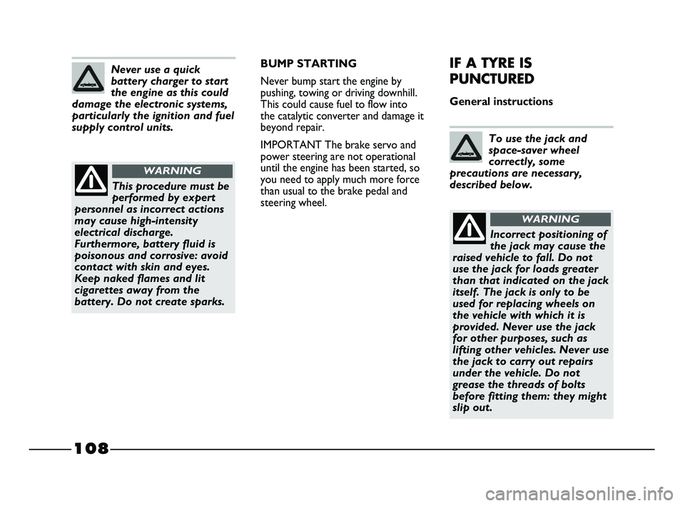 FIAT STRADA 2015 Owner handbook (in English) 108
BUMP STARTING
Never bump start the engine by
pushing, towing or driving downhill.
This could cause fuel to flow into
the catalytic converter and damage it
beyond repair.
IMPORTANT The brake servo FIAT STRADA 2015 Owner handbook (in English) 108
BUMP STARTING
Never bump start the engine by
pushing, towing or driving downhill.
This could cause fuel to flow into
the catalytic converter and damage it
beyond repair.
IMPORTANT The brake servo