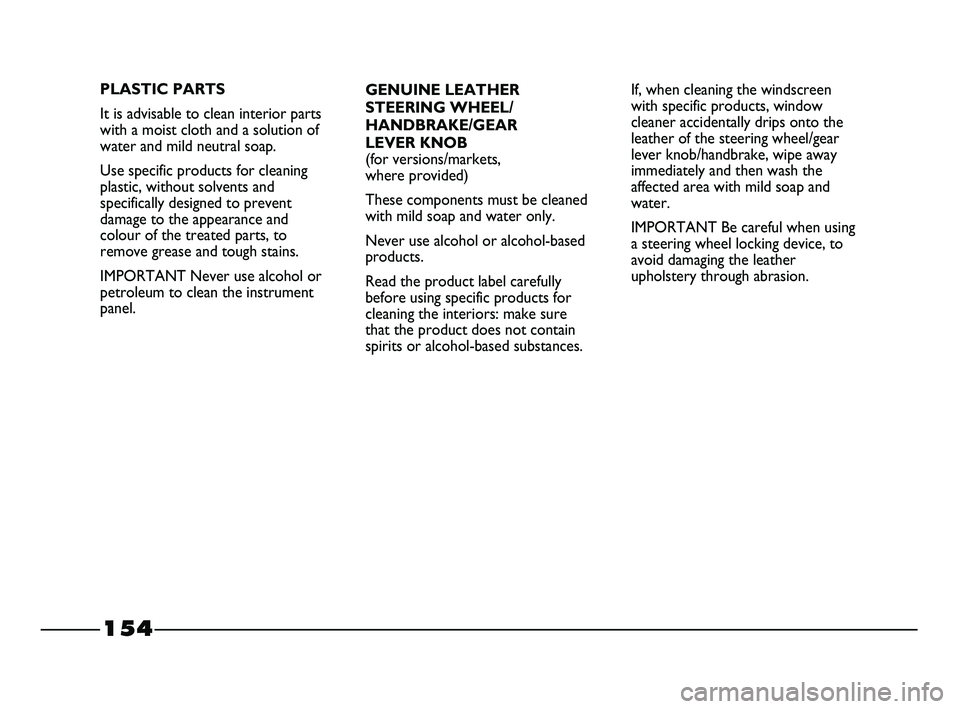 FIAT STRADA 2012  Owner handbook (in English) 154
GENUINE LEATHER
STEERING WHEEL/
HANDBRAKE/GEAR 
LEVER KNOB
(for versions/markets, 
where provided)
These components must be cleaned
with mild soap and water only.
Never use alcohol or alcohol-base