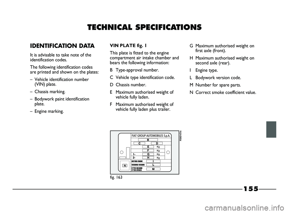 FIAT STRADA 2014  Owner handbook (in English) TECHNICAL SPECIFICATIONS
  IDENTIFICATION DATA
It is advisable to take note of the
identification codes. 
The following identification codes
are printed and shown on the plates:
–  Vehicle identific