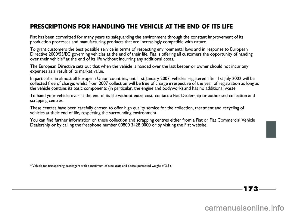 FIAT STRADA 2012 Owner handbook (in English) 173
PRESCRIPTIONS FOR HANDLING THE VEHICLE AT THE END OF ITS LIFE
Fiat has been committed for many years to safeguarding the environment through the constant improvement of its
production processes an FIAT STRADA 2012 Owner handbook (in English) 173
PRESCRIPTIONS FOR HANDLING THE VEHICLE AT THE END OF ITS LIFE
Fiat has been committed for many years to safeguarding the environment through the constant improvement of its
production processes an