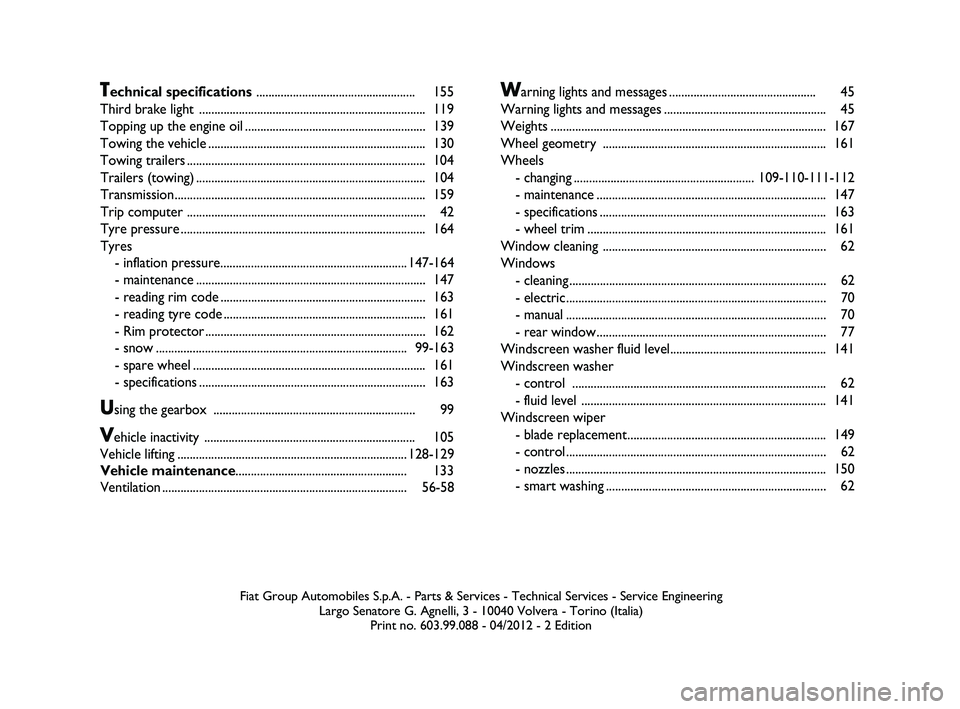 FIAT STRADA 2012  Owner handbook (in English) 
Fiat Group Automobiles S.p.A. - Parts & Services - Technical Services - \
Service EngineeringLargo Senatore G. Agnelli, 3 - 10040 Volvera - Torino (Italia)Print no. 603.99.088 - 04/2012 - 2 Edition
T