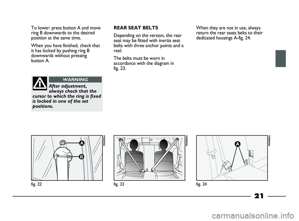 FIAT STRADA 2012 Owner handbook (in English) 21
To lower: press button A and move
ring B downwards to the desired
position at the same time.
When you have finished, check that
it has locked by pushing ring B
downwards without pressing
button A. FIAT STRADA 2012 Owner handbook (in English) 21
To lower: press button A and move
ring B downwards to the desired
position at the same time.
When you have finished, check that
it has locked by pushing ring B
downwards without pressing
button A.