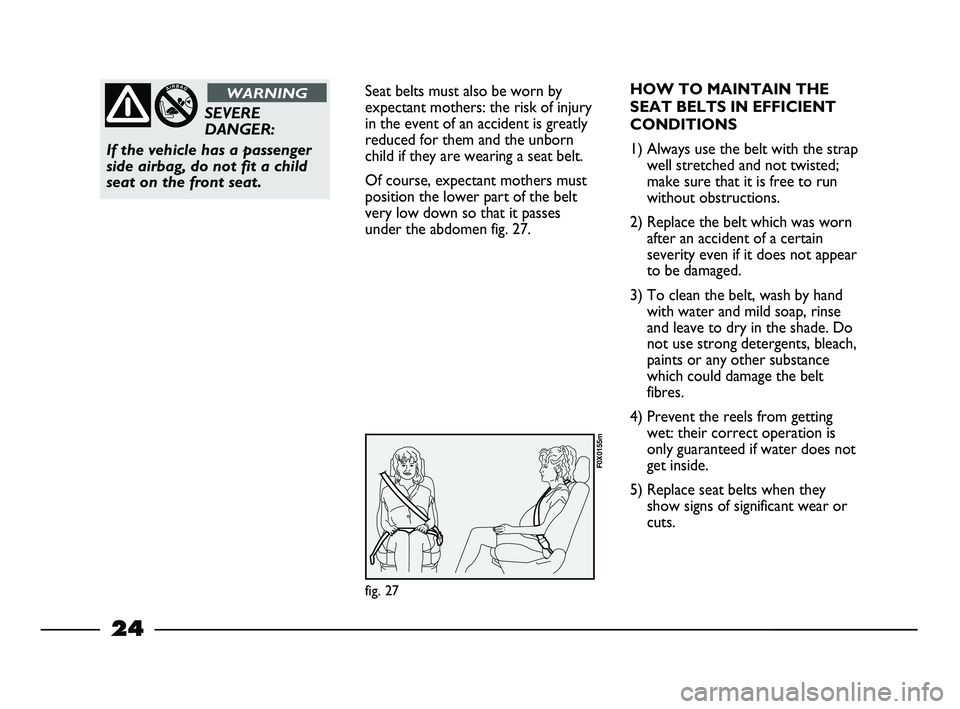 FIAT STRADA 2012 Owner handbook (in English) 24
Seat belts must also be worn by
expectant mothers: the risk of injury
in the event of an accident is greatly
reduced for them and the unborn
child if they are wearing a seat belt.
Of course, expect FIAT STRADA 2012 Owner handbook (in English) 24
Seat belts must also be worn by
expectant mothers: the risk of injury
in the event of an accident is greatly
reduced for them and the unborn
child if they are wearing a seat belt.
Of course, expect
