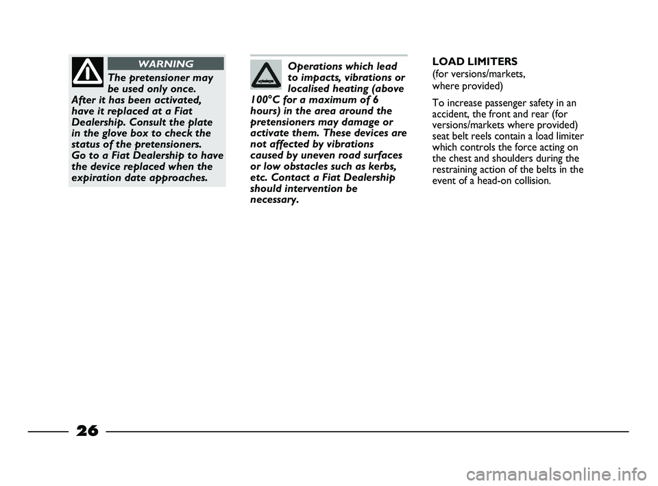 FIAT STRADA 2013  Owner handbook (in English) 26
Operations which lead
to impacts, vibrations or
localised heating (above
100°C for a maximum of 6
hours) in the area around the
pretensioners may damage or
activate them. These devices are
not aff