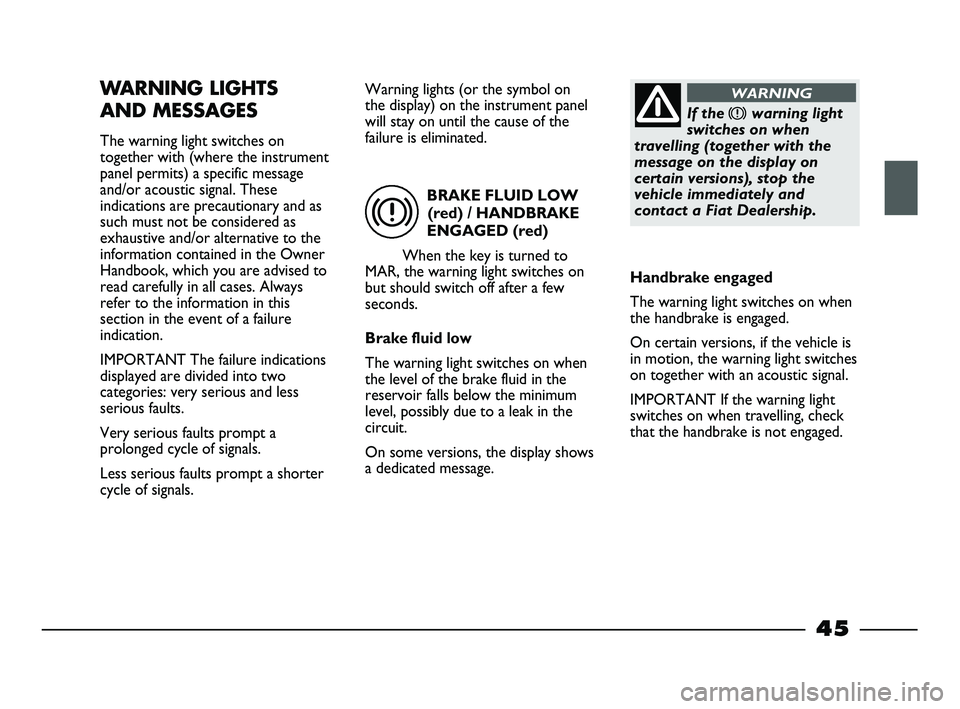 FIAT STRADA 2015 Owner handbook (in English) BRAKE FLUID LOW
(red) / HANDBRAKE
ENGAGED (red)
When the key is turned to
MAR, the warning light switches on
but should switch off after a few
seconds.
Brake fluid low
The warning light switches on wh FIAT STRADA 2015 Owner handbook (in English) BRAKE FLUID LOW
(red) / HANDBRAKE
ENGAGED (red)
When the key is turned to
MAR, the warning light switches on
but should switch off after a few
seconds.
Brake fluid low
The warning light switches on wh