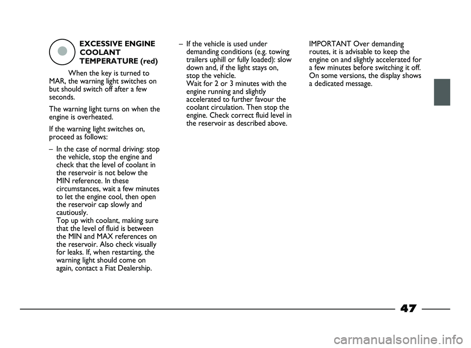 FIAT STRADA 2015 Owner handbook (in English) EXCESSIVE ENGINE
COOLANT
TEMPERATURE (red)
When the key is turned to
MAR, the warning light switches on
but should switch off after a few
seconds.
The warning light turns on when the
engine is overhea FIAT STRADA 2015 Owner handbook (in English) EXCESSIVE ENGINE
COOLANT
TEMPERATURE (red)
When the key is turned to
MAR, the warning light switches on
but should switch off after a few
seconds.
The warning light turns on when the
engine is overhea