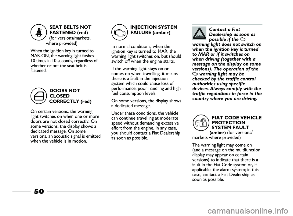 FIAT STRADA 2012 Owner handbook (in English) Contact a Fiat
Dealership as soon as
possible if the
U
warning light does not switch on
when the ignition key is turned
to MAR or if it switches on
when driving (together with a
message on the displa FIAT STRADA 2012 Owner handbook (in English) Contact a Fiat
Dealership as soon as
possible if the
U
warning light does not switch on
when the ignition key is turned
to MAR or if it switches on
when driving (together with a
message on the displa