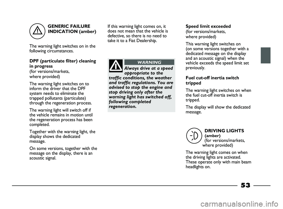 FIAT STRADA 2012 Owner handbook (in English) GENERIC FAILURE
INDICATION (amber)
The warning light switches on in the
following circumstances.
DPF (particulate filter) cleaning
in progress
(for versions/markets,
where provided)
The warning light FIAT STRADA 2012 Owner handbook (in English) GENERIC FAILURE
INDICATION (amber)
The warning light switches on in the
following circumstances.
DPF (particulate filter) cleaning
in progress
(for versions/markets,
where provided)
The warning light