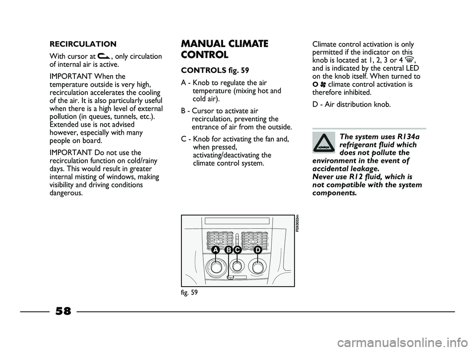 FIAT STRADA 2012 Owner handbook (in English) RECIRCULATION
With cursor at v, only circulation
of internal air is active.
IMPORTANT When the
temperature outside is very high,
recirculation accelerates the cooling
of the air. It is also particular FIAT STRADA 2012 Owner handbook (in English) RECIRCULATION
With cursor at v, only circulation
of internal air is active.
IMPORTANT When the
temperature outside is very high,
recirculation accelerates the cooling
of the air. It is also particular