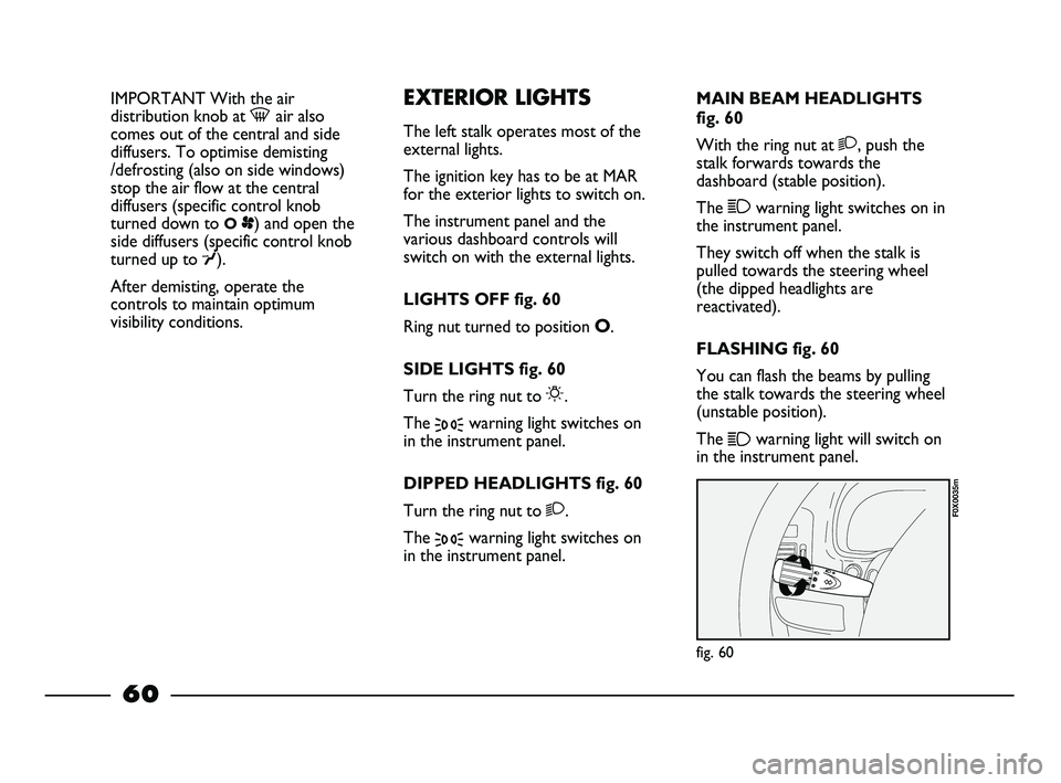 FIAT STRADA 2015 Owner handbook (in English) IMPORTANT With the air
distribution knob at -air also
comes out of the central and side
diffusers. To optimise demisting
/defrosting (also on side windows)
stop the air flow at the central
diffusers ( FIAT STRADA 2015 Owner handbook (in English) IMPORTANT With the air
distribution knob at -air also
comes out of the central and side
diffusers. To optimise demisting
/defrosting (also on side windows)
stop the air flow at the central
diffusers (