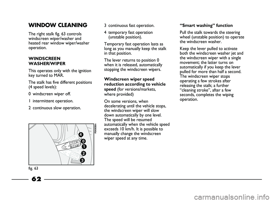 FIAT STRADA 2013  Owner handbook (in English) WINDOW CLEANING
The right stalk fig. 63 controls
windscreen wiper/washer and
heated rear window wiper/washer
operation.
WINDSCREEN
WASHER/WIPER
This operates only with the ignition
key turned to MAR.
