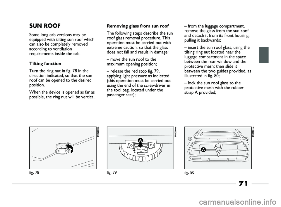 FIAT STRADA 2012 Owner handbook (in English) fig. 78
F0X0058m
fig. 79
F0X0060m
fig. 80
F0X0061m
SUN ROOF
Some long cab versions may be
equipped with tilting sun roof which
can also be completely removed
according to ventilation
requirements insi FIAT STRADA 2012 Owner handbook (in English) fig. 78
F0X0058m
fig. 79
F0X0060m
fig. 80
F0X0061m
SUN ROOF
Some long cab versions may be
equipped with tilting sun roof which
can also be completely removed
according to ventilation
requirements insi