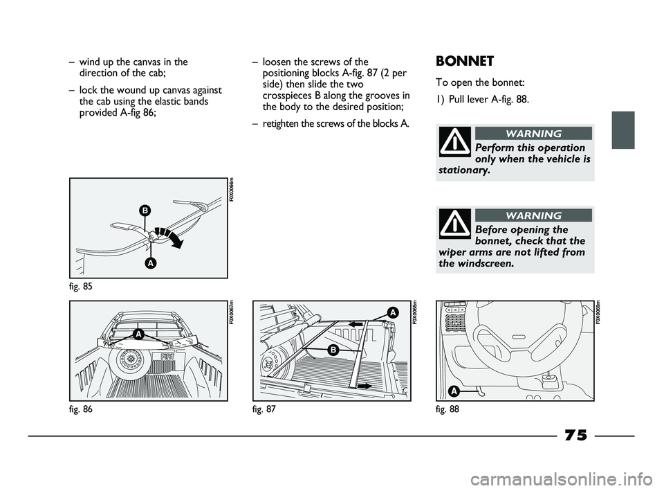 FIAT STRADA 2015 Owner handbook (in English) – wind up the canvas in the
direction of the cab;
– lock the wound up canvas against
the cab using the elastic bands
provided A-fig 86;
fig. 85
F0X0066m
fig. 86
F0X0067m
– loosen the screws of t FIAT STRADA 2015 Owner handbook (in English) – wind up the canvas in the
direction of the cab;
– lock the wound up canvas against
the cab using the elastic bands
provided A-fig 86;
fig. 85
F0X0066m
fig. 86
F0X0067m
– loosen the screws of t