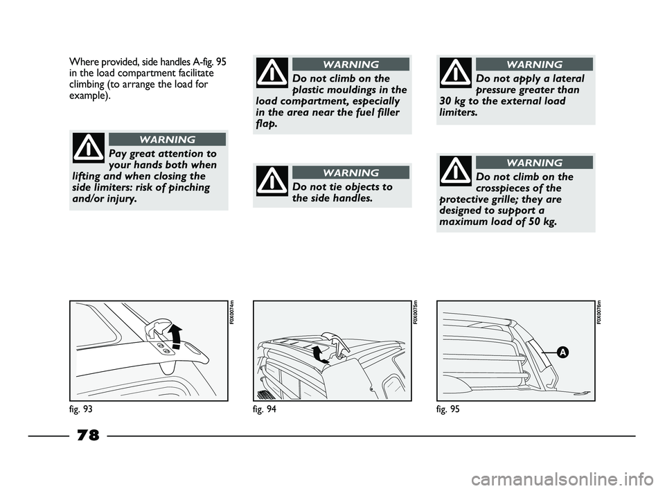 FIAT STRADA 2015 Owner handbook (in English) fig. 95
F0X0076m
fig. 94
F0X0075m
Where provided, side handles A-fig. 95
in the load compartment facilitate
climbing (to arrange the load for
example).
fig. 93
F0X0074m
Pay great attention to
your han FIAT STRADA 2015 Owner handbook (in English) fig. 95
F0X0076m
fig. 94
F0X0075m
Where provided, side handles A-fig. 95
in the load compartment facilitate
climbing (to arrange the load for
example).
fig. 93
F0X0074m
Pay great attention to
your han