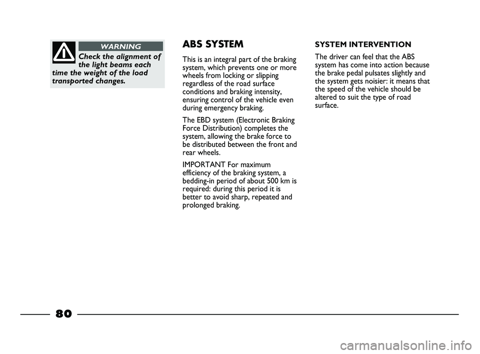 FIAT STRADA 2012 Owner handbook (in English) Check the alignment of
the light beams each
time the weight of the load
transported changes.
WARNINGABS SYSTEM
This is an integral part of the braking
system, which prevents one or more
wheels from lo FIAT STRADA 2012 Owner handbook (in English) Check the alignment of
the light beams each
time the weight of the load
transported changes.
WARNINGABS SYSTEM
This is an integral part of the braking
system, which prevents one or more
wheels from lo