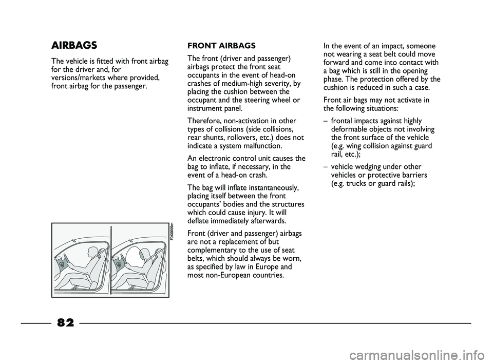 FIAT STRADA 2015 Owner handbook (in English) FRONT AIRBAGS
The front (driver and passenger)
airbags protect the front seat
occupants in the event of head-on
crashes of medium-high severity, by
placing the cushion between the
occupant and the ste FIAT STRADA 2015 Owner handbook (in English) FRONT AIRBAGS
The front (driver and passenger)
airbags protect the front seat
occupants in the event of head-on
crashes of medium-high severity, by
placing the cushion between the
occupant and the ste
