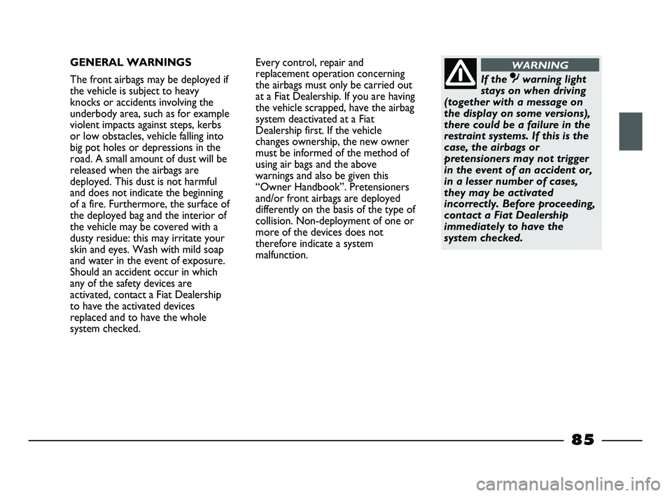 FIAT STRADA 2015 Owner handbook (in English) GENERAL WARNINGS
The front airbags may be deployed if
the vehicle is subject to heavy
knocks or accidents involving the
underbody area, such as for example
violent impacts against steps, kerbs
or low FIAT STRADA 2015 Owner handbook (in English) GENERAL WARNINGS
The front airbags may be deployed if
the vehicle is subject to heavy
knocks or accidents involving the
underbody area, such as for example
violent impacts against steps, kerbs
or low