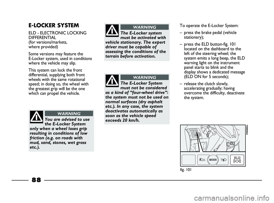 FIAT STRADA 2015 Owner handbook (in English) E-LOCKER SYSTEM
ELD - ELECTRONIC LOCKING
DIFFERENTIAL
(for versions/markets,
where provided)
Some versions may feature the
E-Locker system, used in conditions
where the vehicle may slip.
This syste FIAT STRADA 2015 Owner handbook (in English) E-LOCKER SYSTEM
ELD - ELECTRONIC LOCKING
DIFFERENTIAL
(for versions/markets,
where provided)
Some versions may feature the
E-Locker system, used in conditions
where the vehicle may slip.
This syste