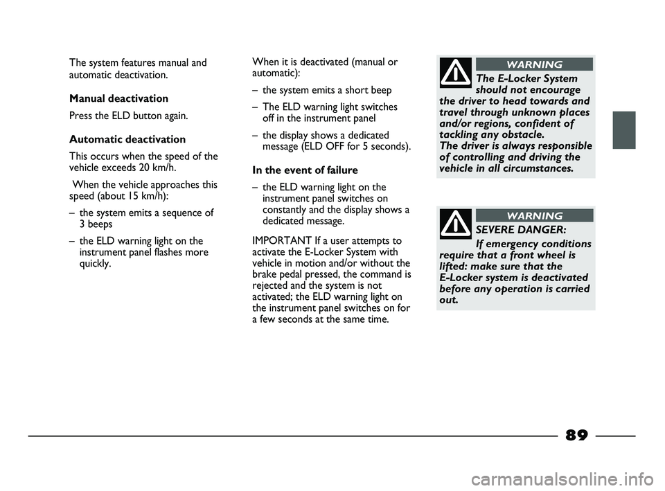 FIAT STRADA 2012 Owner handbook (in English) The E-Locker System
should not encourage
the driver to head towards and
travel through unknown places
and/or regions, confident of
tackling any obstacle.
The driver is always responsible
of controlli FIAT STRADA 2012 Owner handbook (in English) The E-Locker System
should not encourage
the driver to head towards and
travel through unknown places
and/or regions, confident of
tackling any obstacle.
The driver is always responsible
of controlli