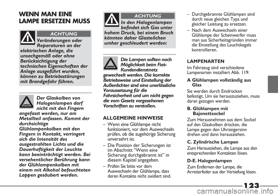 FIAT STRADA 2011 Betriebsanleitung (in German) 123
Veränderungen oder
Reparaturen an der
elektrischen Anlage, die
unsachgemäß oder ohne
Berücksichtigung der
technischen Eigenschaften der
Anlage ausgeführt wurden,
können zu Betriebsstörungen FIAT STRADA 2011 Betriebsanleitung (in German) 123
Veränderungen oder
Reparaturen an der
elektrischen Anlage, die
unsachgemäß oder ohne
Berücksichtigung der
technischen Eigenschaften der
Anlage ausgeführt wurden,
können zu Betriebsstörungen