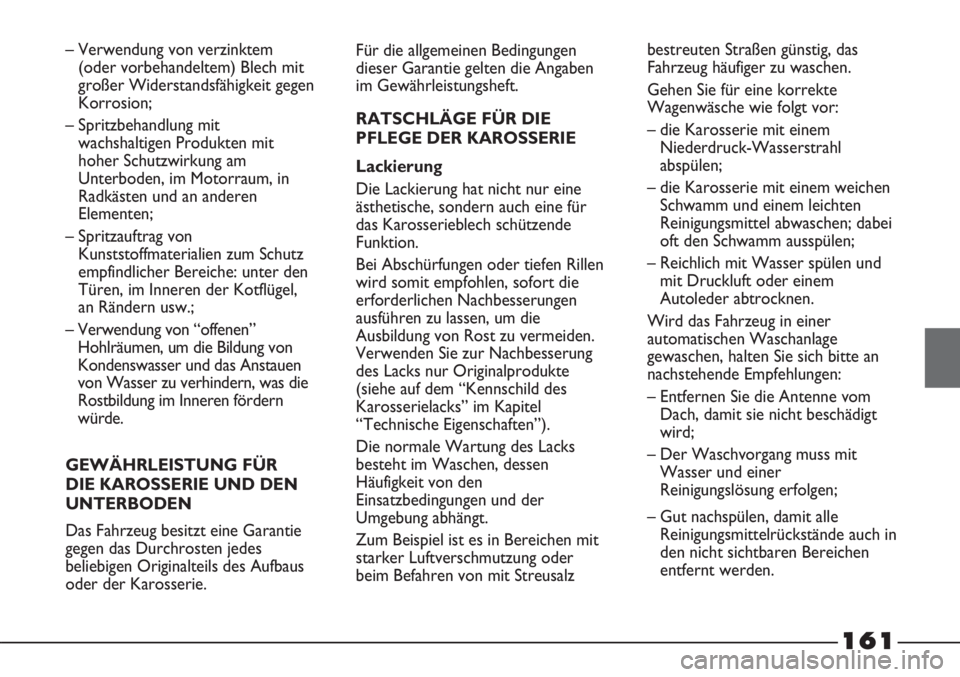 FIAT STRADA 2011  Betriebsanleitung (in German) 161
– Verwendung von verzinktem 
(oder vorbehandeltem) Blech mit
großer Widerstandsfähigkeit gegen
Korrosion;
– Spritzbehandlung mit
wachshaltigen Produkten mit
hoher Schutzwirkung am
Unterboden
