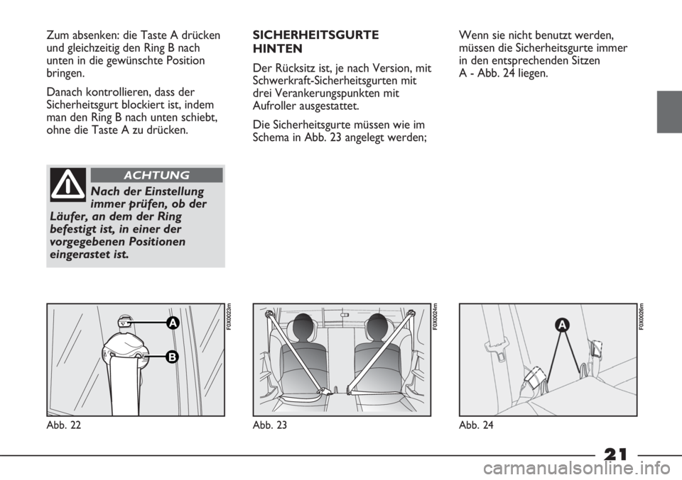 FIAT STRADA 2011  Betriebsanleitung (in German) 21
Zum absenken: die Taste A drücken
und gleichzeitig den Ring B nach
unten in die gewünschte Position
bringen. 
Danach kontrollieren, dass der
Sicherheitsgurt blockiert ist, indem
man den Ring B na