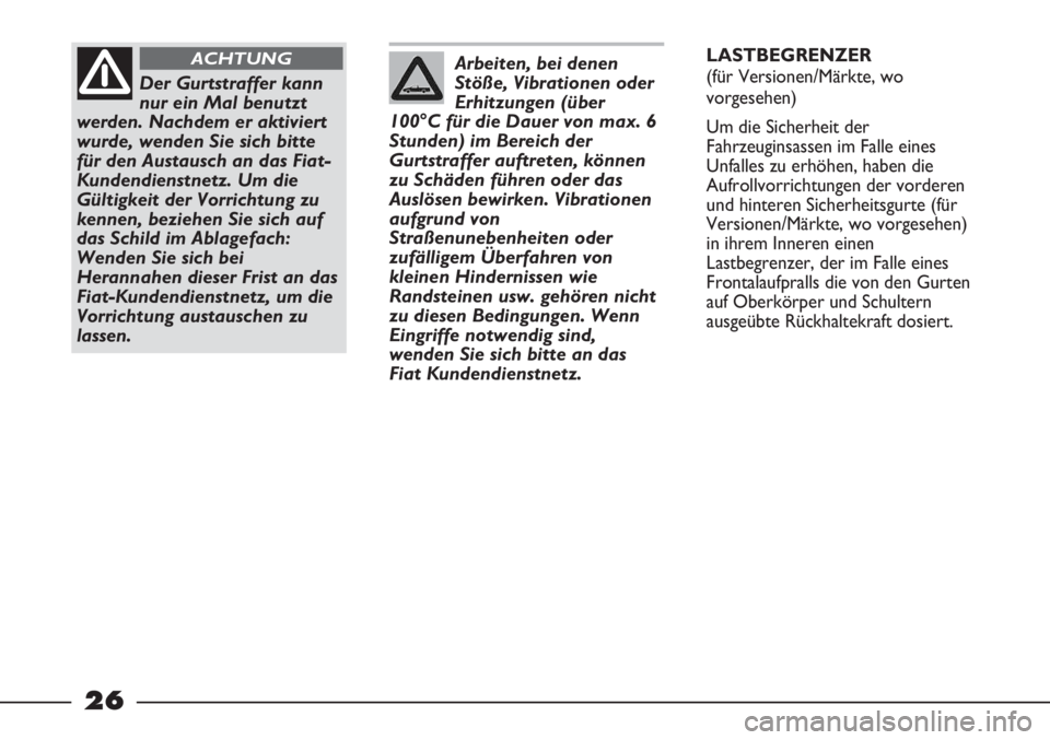 FIAT STRADA 2011  Betriebsanleitung (in German) 26
Arbeiten, bei denen
Stöße, Vibrationen oder
Erhitzungen (über
100°C für die Dauer von max. 6
Stunden) im Bereich der
Gurtstraffer auftreten, können
zu Schäden führen oder das
Auslösen bewi