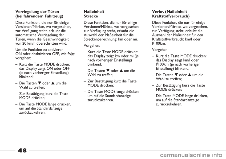FIAT STRADA 2011  Betriebsanleitung (in German) 48
Verbr. (Maßeinheit
Kraftstoffverbrauch)
Diese Funktion, die nur für einige
Versionen/Märkte, wo vorgesehen,
zur Verfügung steht, erlaubt die
Auswahl der Maßeinheit für den
Kraftstoffverbrauch