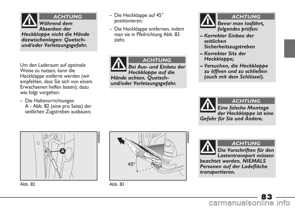 FIAT STRADA 2011 Betriebsanleitung (in German) Während dem
Absenken der
Heckklappe nicht die Hände
dazwischenlagen: Quetsch-
und/oder Verletzungsgefahr.
ACHTUNG
Um den Laderaum auf optimale
Weise zu nutzen, kann die
Heckklappe entfernt werden ( FIAT STRADA 2011 Betriebsanleitung (in German) Während dem
Absenken der
Heckklappe nicht die Hände
dazwischenlagen: Quetsch-
und/oder Verletzungsgefahr.
ACHTUNG
Um den Laderaum auf optimale
Weise zu nutzen, kann die
Heckklappe entfernt werden (