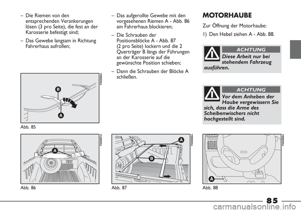 FIAT STRADA 2011 Betriebsanleitung (in German) – Die Riemen von den
entsprechenden Verankerungen
lösen (3 pro Seite), die fest an der
Karosserie befestigt sind;
– Das Gewebe langsam in Richtung
Fahrerhaus aufrollen;
Abb. 85
F0X0066m
Abb. 86
F FIAT STRADA 2011 Betriebsanleitung (in German) – Die Riemen von den
entsprechenden Verankerungen
lösen (3 pro Seite), die fest an der
Karosserie befestigt sind;
– Das Gewebe langsam in Richtung
Fahrerhaus aufrollen;
Abb. 85
F0X0066m
Abb. 86
F