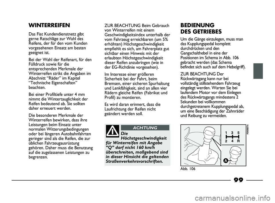 FIAT STRADA 2013 Betriebsanleitung (in German) 99
WINTERREIFEN
Das Fiat Kundendienstnetz gibt
gerne Ratschläge zur Wahl des
Reifens, der für den vom Kunden
vorgesehenen Einsatz am besten
geeignet ist.
Bei der Wahl der Reifenart, für den
Fülldr FIAT STRADA 2013 Betriebsanleitung (in German) 99
WINTERREIFEN
Das Fiat Kundendienstnetz gibt
gerne Ratschläge zur Wahl des
Reifens, der für den vom Kunden
vorgesehenen Einsatz am besten
geeignet ist.
Bei der Wahl der Reifenart, für den
Fülldr