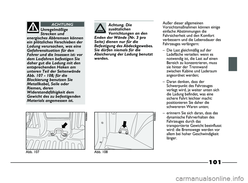 FIAT STRADA 2013 Betriebsanleitung (in German) 101
Abb. 107
F0X0088m
Unregelmäßige
Strecken und
energisches Abbremsen können
ein plötzliches Verschieben der
Ladung verursachen, was eine
Gefahrensituation für den
Fahrer und die Insassen ist: v FIAT STRADA 2013 Betriebsanleitung (in German) 101
Abb. 107
F0X0088m
Unregelmäßige
Strecken und
energisches Abbremsen können
ein plötzliches Verschieben der
Ladung verursachen, was eine
Gefahrensituation für den
Fahrer und die Insassen ist: v