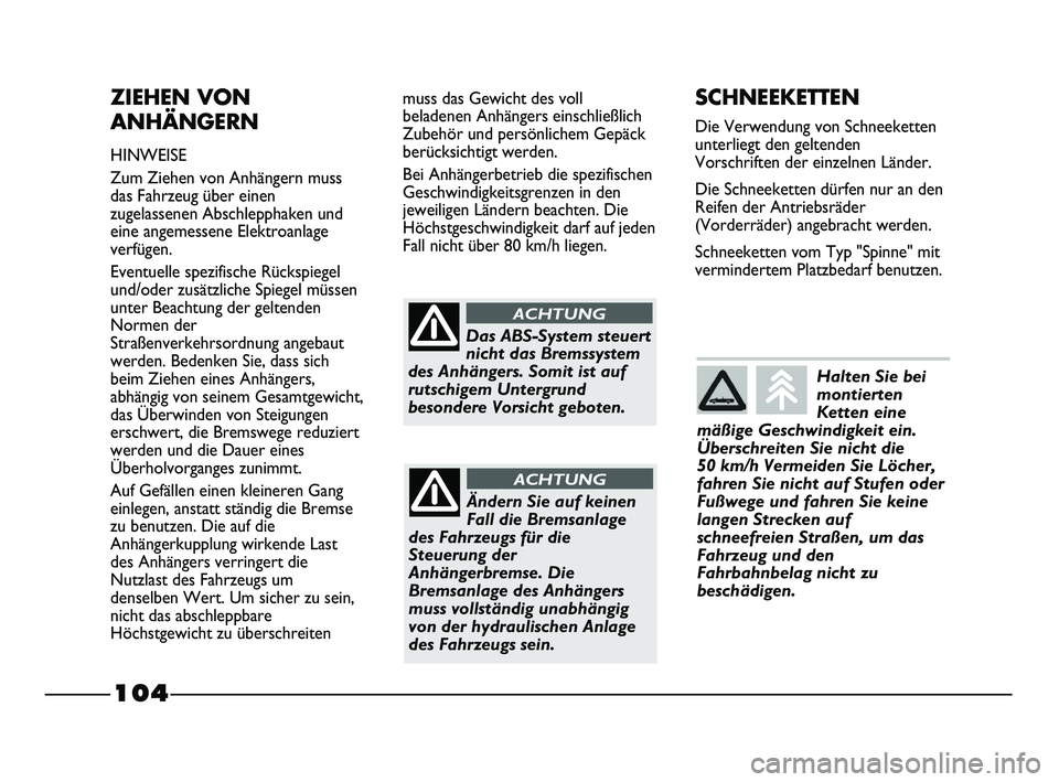 FIAT STRADA 2013 Betriebsanleitung (in German) 104
ZIEHEN VON
ANHÄNGERN
HINWEISE
Zum Ziehen von Anhängern muss
das Fahrzeug über einen
zugelassenen Abschlepphaken und
eine angemessene Elektroanlage
verfügen.
Eventuelle spezifische Rückspiegel FIAT STRADA 2013 Betriebsanleitung (in German) 104
ZIEHEN VON
ANHÄNGERN
HINWEISE
Zum Ziehen von Anhängern muss
das Fahrzeug über einen
zugelassenen Abschlepphaken und
eine angemessene Elektroanlage
verfügen.
Eventuelle spezifische Rückspiegel